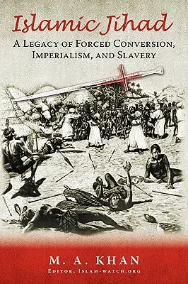 Islamski dżihad: Dziedzictwo przymusowej konwersji, imperializmu i niewolnictwa - Islamic Jihad: A Legacy of Forced Conversion, Imperialism, and Slavery