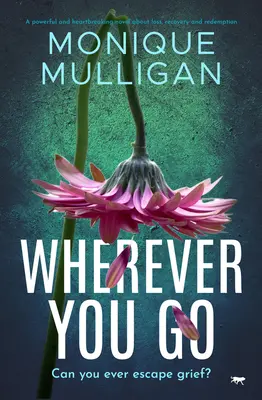 Wherever You Go: Potężna i rozdzierająca serce powieść o stracie, powrocie do zdrowia i odkupieniu - Wherever You Go: A powerful and heartbreaking novel about loss, recovery and redemption