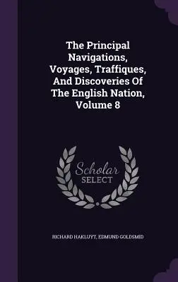 Główne żeglugi, podróże, podróże i odkrycia narodu angielskiego, tom 8 - The Principal Navigations, Voyages, Traffiques, And Discoveries Of The English Nation, Volume 8