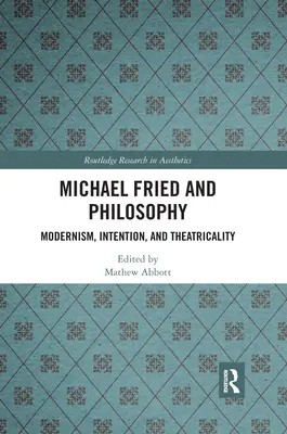 Michael Fried i filozofia: Modernizm, intencja i teatralność - Michael Fried and Philosophy: Modernism, Intention, and Theatricality