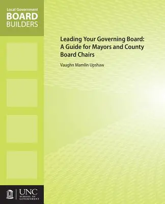 Leading Your Governing Board: Przewodnik dla burmistrzów i przewodniczących zarządów hrabstw - Leading Your Governing Board: A Guide for Mayors and County Board Chairs