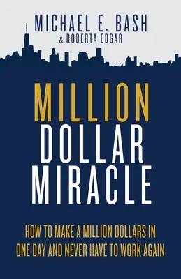 Million Dollar Miracle: Jak zarobić milion dolarów w jeden dzień i nigdy więcej nie musieć pracować - Million Dollar Miracle: How to Make a Million Dollars in One Day and Never Have To Work Again