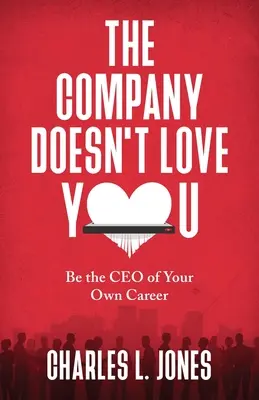 Firma cię nie kocha: Bądź dyrektorem generalnym własnej kariery - The Company Doesn't Love You: Be the CEO of Your Own Career