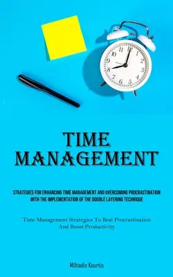 Zarządzanie czasem: Strategie poprawy zarządzania czasem i przezwyciężania prokrastynacji dzięki wdrożeniu podwójnej warstwy - Time Management: Strategies For Enhancing Time Management And Overcoming Procrastination With The Implementation Of The Double Layering