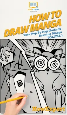 Jak rysować mangę, tom 1: przewodnik krok po kroku po rysowaniu mangi - How To Draw Manga Volume 1: Your Step By Step Guide To Drawing Manga