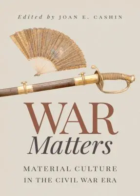 Sprawy wojny: Kultura materialna w czasach wojny secesyjnej - War Matters: Material Culture in the Civil War Era