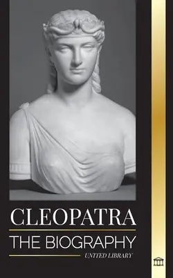 Kleopatra: Biografia i życie egipskiej córki Nilu i ostatniej królowej Egiptu - Cleopatra: The Biography and Life of the Egyptian Nile's Daughter, and Last Queen of Egypt