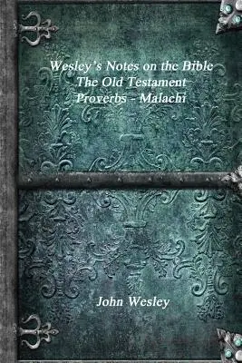 Wesley's Notes on the Bible - Stary Testament: Przypowieści Salomona - Malachiasz - Wesley's Notes on the Bible - The Old Testament: Proverbs - Malachi