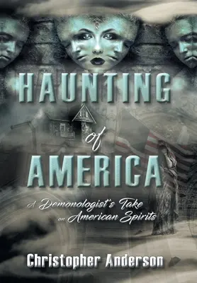 Nawiedzenie Ameryki: Demonologiczne spojrzenie na amerykańskie duchy - Haunting of America: A Demonologist's Take on American Spirits