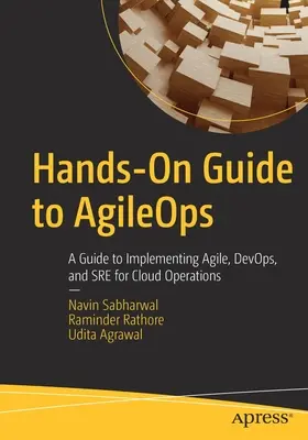 Praktyczny przewodnik po Agileops: Przewodnik po wdrażaniu Agile, Devops i Sre dla operacji w chmurze - Hands-On Guide to Agileops: A Guide to Implementing Agile, Devops, and Sre for Cloud Operations