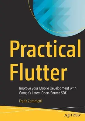 Praktyczny Flutter: Usprawnij tworzenie aplikacji mobilnych dzięki najnowszemu SDK Google o otwartym kodzie źródłowym - Practical Flutter: Improve Your Mobile Development with Google's Latest Open-Source SDK