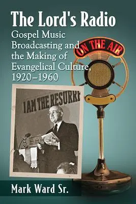 Radio Pana: Nadawanie muzyki gospel i tworzenie kultury ewangelicznej, 1920-1960 - The Lord's Radio: Gospel Music Broadcasting and the Making of Evangelical Culture, 1920-1960