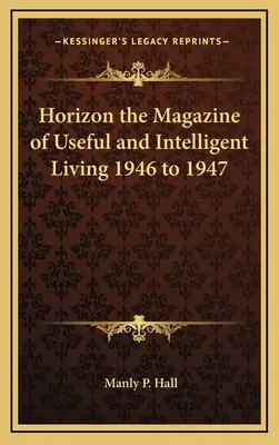 Horizon the Magazine of Useful and Intelligent Living 1946 do 1947 - Horizon the Magazine of Useful and Intelligent Living 1946 to 1947