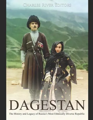 Dagestan: Historia i dziedzictwo najbardziej zróżnicowanej etnicznie republiki Rosji - Dagestan: The History and Legacy of Russia's Most Ethnically Diverse Republic