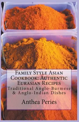 Rodzinna azjatycka książka kucharska: Autentyczne euroazjatyckie przepisy: Tradycyjna kuchnia anglo-birmańska i anglo-indyjska - Family Style Asian Cookbook: Authentic Eurasian Recipes: Traditional Anglo-Burmese & Anglo-Indian