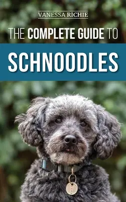 Kompletny przewodnik po sznaucerach: Wybór, szkolenie, karmienie, ćwiczenia, socjalizacja i miłość do nowego szczeniaka rasy Schnoodle - The Complete Guide to Schnoodles: Selecting, Training, Feeding, Exercising, Socializing, and Loving Your New Schnoodle Puppy