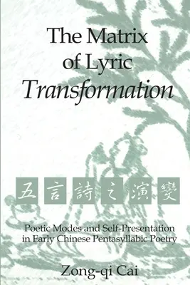 Matryca lirycznej transformacji: Tryby poetyckie i autoprezentacja we wczesnej chińskiej poezji pięciosylabowej - The Matrix of Lyric Transformation: Poetic Modes and Self-Presentation in Early Chinese Pentasyllabic Poetry