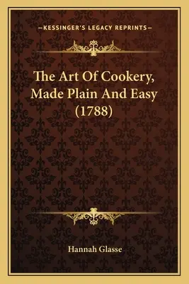 Sztuka gotowania, prosta i łatwa (1788) - The Art Of Cookery, Made Plain And Easy (1788)