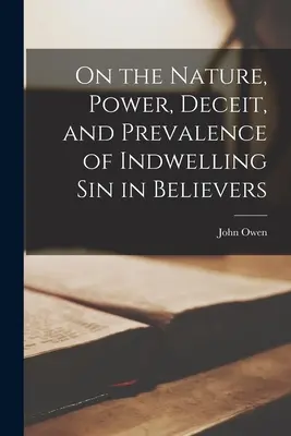 O naturze, mocy, oszustwie i powszechności grzechu zamieszkującego wierzących - On the Nature, Power, Deceit, and Prevalence of Indwelling Sin in Believers