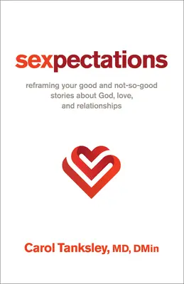 Oczekiwania: Przeformułowanie dobrych i niezbyt dobrych historii o Bogu, miłości i związkach - Sexpectations: Reframing Your Good and Not-So-Good Stories about God, Love, and Relationships