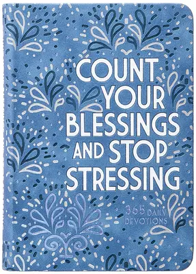 Policz swoje błogosławieństwa i przestań się stresować: 365 codziennych nabożeństw - Count Your Blessings and Stop Stressing: 365 Daily Devotions