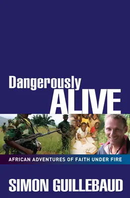 Dangerously Alive: Afrykańskie przygody wiary pod ostrzałem - Dangerously Alive: African Adventures of Faith Under Fire