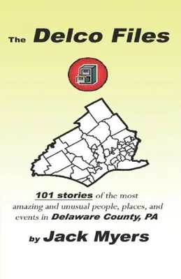 The Delco Files: 101 opowieści o najbardziej niesamowitych i niezwykłych ludziach, miejscach i wydarzeniach historycznych w hrabstwie Delaware w stanie Pensylwania - The Delco Files: 101 stories of the most amazing and unusual people, places, and historical events in Delaware County, PA