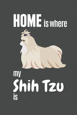 Dom jest tam, gdzie mój Shih Tzu: Dla fanów psów rasy Shih Tzu - Home is where my Shih Tzu is: For Shih Tzu Dog Fans