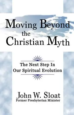 Wyjść poza chrześcijański mit: kolejny krok w naszej duchowej ewolucji - Moving Beyond the Christian Myth: The Next Step in Our Spiritual Evolution