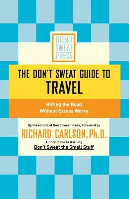 Przewodnik po podróżowaniu: ruszaj w drogę bez zmartwień - The Don't Sweat Guide to Travel: Hitting the Road Without Excess Worry