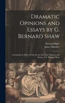 Dramatyczne opinie i eseje G. Bernarda Shawa: Containing As Well a Word On the Dramatic Opinions and Essays, of G. Bernard Shaw - Dramatic Opinions and Essays by G. Bernard Shaw: Containing As Well a Word On the Dramatic Opinions and Essays, of G. Bernard Shaw