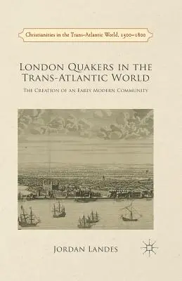 Londyńscy kwakrzy w świecie transatlantyckim: Tworzenie wczesnonowożytnej społeczności - London Quakers in the Trans-Atlantic World: The Creation of an Early Modern Community