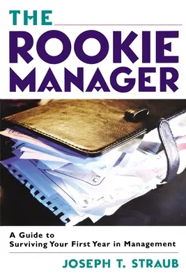 The Rookie Manager: Przewodnik po przetrwaniu pierwszego roku na stanowisku kierowniczym - The Rookie Manager: A Guide to Surviving Your First Year in Management