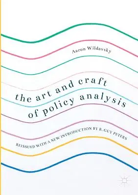 Sztuka i rzemiosło analizy polityki: Ponowne wydanie z nowym wprowadzeniem autorstwa B. Guy Petersa - The Art and Craft of Policy Analysis: Reissued with a New Introduction by B. Guy Peters