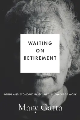 Czekając na emeryturę: Starzenie się i niepewność ekonomiczna w pracy niskopłatnej - Waiting on Retirement: Aging and Economic Insecurity in Low-Wage Work