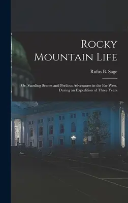 Życie w Górach Skalistych: Albo zaskakujące sceny i niebezpieczne przygody na Dalekim Zachodzie podczas trzyletniej wyprawy - Rocky Mountain Life: Or, Startling Scenes and Perilous Adventures in the Far West, During an Expedition of Three Years