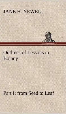 Zarys lekcji botaniki, część I; od nasionka do liścia - Outlines of Lessons in Botany, Part I; from Seed to Leaf