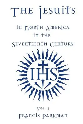 Jezuici w Ameryce Północnej w XVII wieku - tom I - The Jesuits in North America in the Seventeenth Century - Vol. I