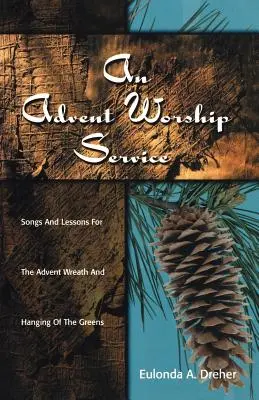 Adwentowe nabożeństwo: Pieśni i lekcje na wieniec adwentowy i wieszanie zieleni - An Advent Worship Service: Songs and Lessons for the Advent Wreath and Hanging of the Greens