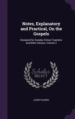 Objaśniające i praktyczne uwagi na temat Ewangelii: Przeznaczone dla nauczycieli szkółek niedzielnych i klas biblijnych, tom 2 - Notes, Explanatory and Practical, On the Gospels: Designed for Sunday School Teachers and Bible Classes, Volume 2