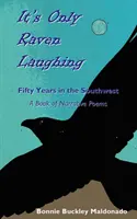 To tylko śmiech kruka: pięćdziesiąt lat na południowym zachodzie - książka z wierszami narracyjnymi - It's Only Raven Laughing: Fifty Years in the Southwest -- A Book of Narrative Poems