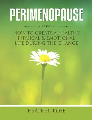 Perimenopauza: Jak stworzyć zdrowe życie fizyczne i emocjonalne podczas zmiany - Perimenopause: How to Create A Healthy Physical & Emotional Life During the Change