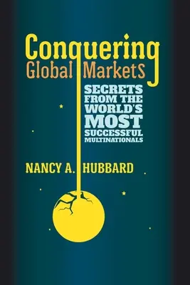 Podbój rynków globalnych: Sekrety międzynarodowych korporacji odnoszących największe sukcesy na świecie - Conquering Global Markets: Secrets from the World's Most Successful Multinationals