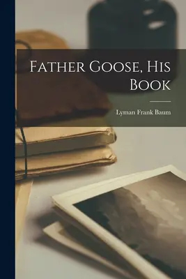 Ojciec Gęś, jego książka - Father Goose, His Book