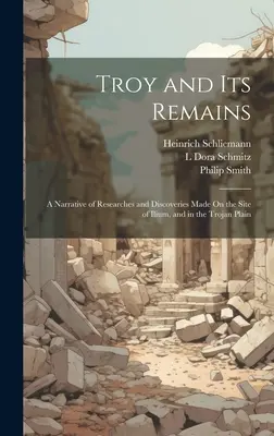 Troja i jej pozostałości: opis badań i odkryć dokonanych na terenie Ilium i na równinie trojańskiej - Troy and Its Remains: A Narrative of Researches and Discoveries Made On the Site of Ilium, and in the Trojan Plain