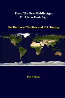 Od nowego średniowiecza do nowego mrocznego wieku: upadek państwa i strategia USA - From The New Middle Ages To A New Dark Age: The Decline Of The State And U.S. Strategy