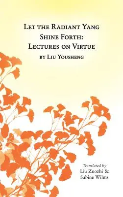 Niech promienny Yang świeci naprzód: Wykłady o cnocie - Let the Radiant Yang Shine Forth: Lectures on Virtue