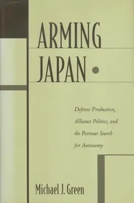 Uzbrojenie Japonii: Produkcja obronna, polityka sojuszy i powojenne poszukiwanie autonomii - Arming Japan: Defense Production, Alliance Politics, and the Postwar Search for Autonomy