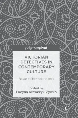 Wiktoriańscy detektywi we współczesnej kulturze: Poza Sherlockiem Holmesem - Victorian Detectives in Contemporary Culture: Beyond Sherlock Holmes