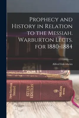 Proroctwa i historia w odniesieniu do Mesjasza. Wykłady Warburtona na lata 1880-1884 - Prophecy and History in Relation to the Messiah. Warburton Lects. for 1880-1884